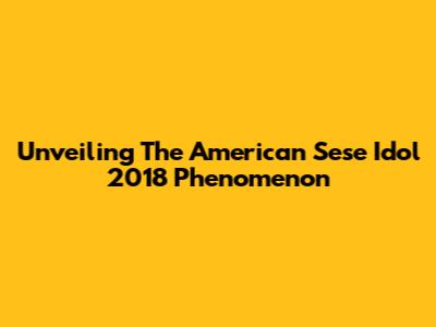Unveiling The American Sese Idol 2018 Phenomenon