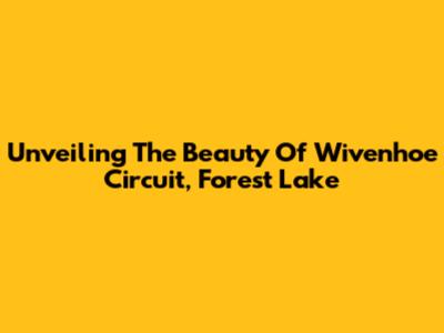 Unveiling The Beauty Of Wivenhoe Circuit, Forest Lake
