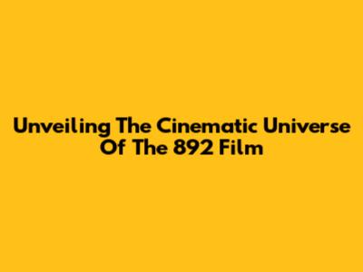 Unveiling The Cinematic Universe Of The 892 Film