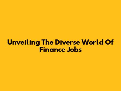 Unveiling The Diverse World Of Finance Jobs