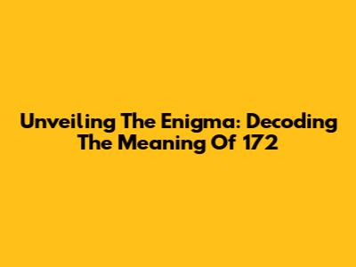 Unveiling The Enigma: Decoding The Meaning Of 172