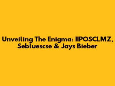 Unveiling The Enigma: IIPOSCLMZ, Sebluescse & Jays Bieber