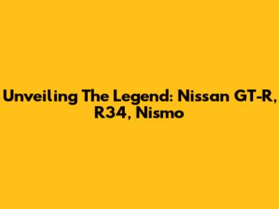 Unveiling The Legend: Nissan GT-R, R34, Nismo