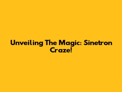 Unveiling The Magic:  Sinetron Craze!