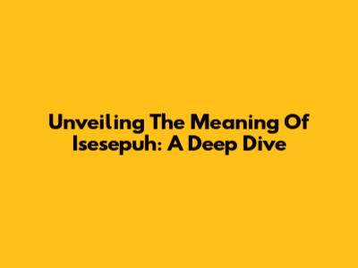 Unveiling The Meaning Of 'Isesepuh': A Deep Dive