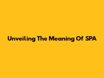 Unveiling The Meaning Of SPA