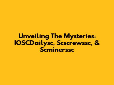 Unveiling The Mysteries: IOSCDailysc, Scscrewssc, & Scminerssc
