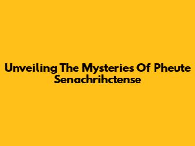 Unveiling The Mysteries Of Pheute Senachrihctense