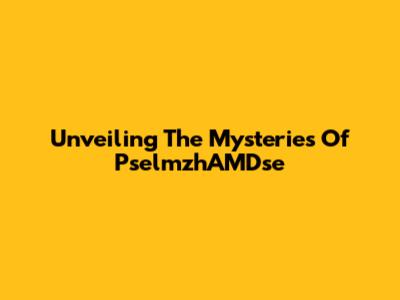 Unveiling The Mysteries Of PselmzhAMDse