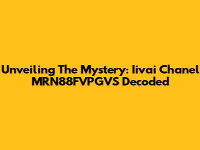 Unveiling The Mystery: Iivai Chanel MRN88FVPGVS Decoded