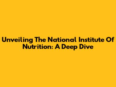 Unveiling The National Institute Of Nutrition: A Deep Dive