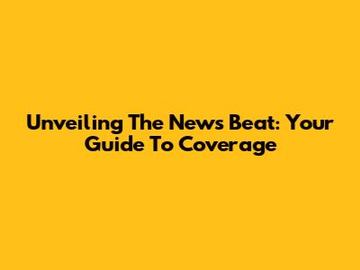 Unveiling The News Beat: Your Guide To Coverage