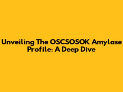 Unveiling The OSCSOSOK Amylase Profile: A Deep Dive