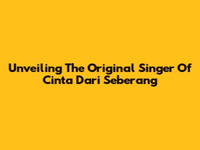 Unveiling The Original Singer Of 'Cinta Dari Seberang'
