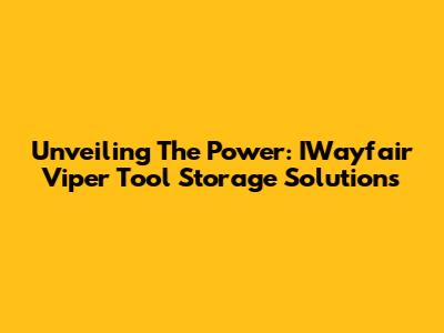Unveiling The Power: IWayfair Viper Tool Storage Solutions
