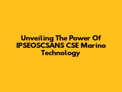 Unveiling The Power Of IPSEOSCSANS CSE Marino Technology