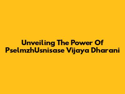 Unveiling The Power Of PselmzhUsnisase Vijaya Dharani