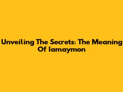 Unveiling The Secrets: The Meaning Of 'Iamaymon'