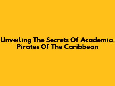 Unveiling The Secrets Of Academia: Pirates Of The Caribbean