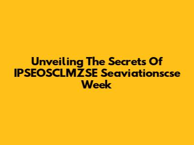 Unveiling The Secrets Of IPSEOSCLMZSE Seaviationscse Week