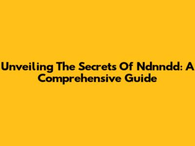 Unveiling The Secrets Of Ndnndd: A Comprehensive Guide