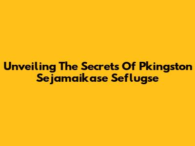 Unveiling The Secrets Of Pkingston Sejamaikase Seflugse