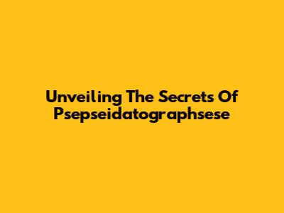 Unveiling The Secrets Of Psepseidatographsese