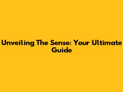 Unveiling The Sense: Your Ultimate Guide