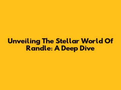 Unveiling The Stellar World Of Randle: A Deep Dive