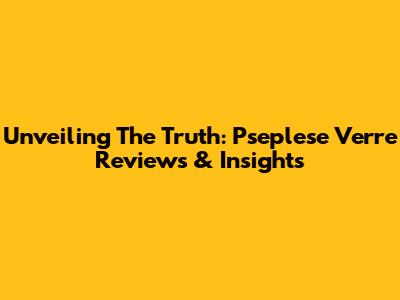 Unveiling The Truth: Pseplese Verre Reviews & Insights