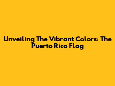 Unveiling The Vibrant Colors: The Puerto Rico Flag