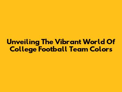 Unveiling The Vibrant World Of College Football Team Colors