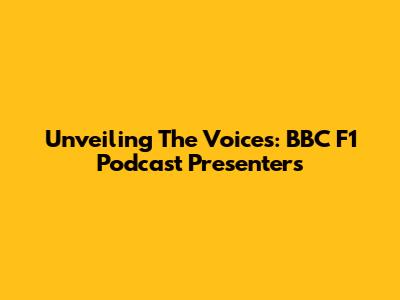 Unveiling The Voices: BBC F1 Podcast Presenters