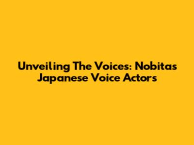 Unveiling The Voices: Nobita's Japanese Voice Actors
