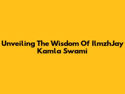 Unveiling The Wisdom Of IlmzhJay Kamla Swami