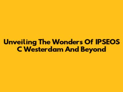 Unveiling The Wonders Of IPSEOS C Westerdam And Beyond