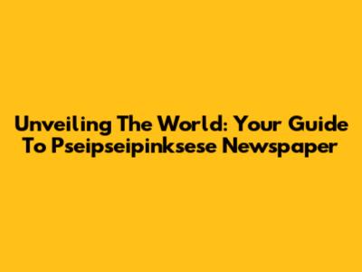 Unveiling The World: Your Guide To Pseipseipinksese Newspaper