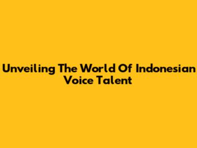 Unveiling The World Of Indonesian Voice Talent
