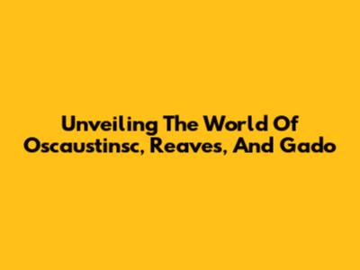 Unveiling The World Of Oscaustinsc, Reaves, And Gado