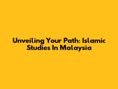 Unveiling Your Path: Islamic Studies In Malaysia