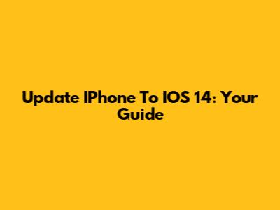 Update IPhone To IOS 14: Your Guide