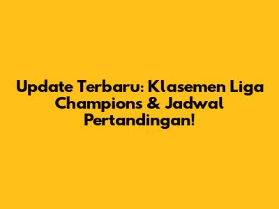 Update Terbaru: Klasemen Liga Champions & Jadwal Pertandingan!