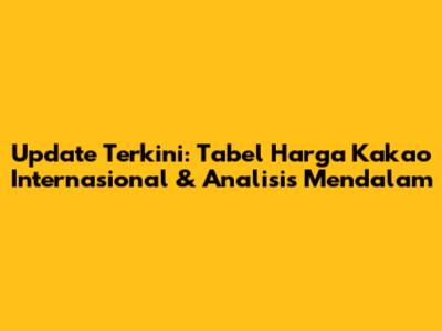 Update Terkini: Tabel Harga Kakao Internasional & Analisis Mendalam
