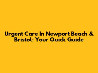Urgent Care In Newport Beach & Bristol: Your Quick Guide