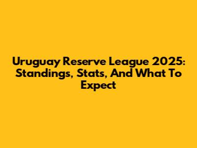 Uruguay Reserve League 2025: Standings, Stats, And What To Expect