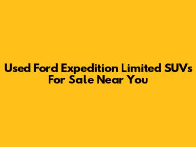 Used Ford Expedition Limited SUVs For Sale Near You
