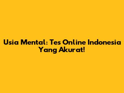 Usia Mental: Tes Online Indonesia Yang Akurat!