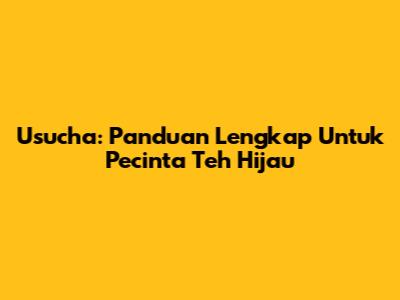 Usucha: Panduan Lengkap Untuk Pecinta Teh Hijau