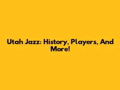 Utah Jazz: History, Players, And More!