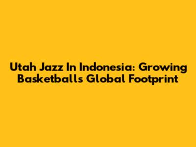Utah Jazz In Indonesia: Growing Basketball's Global Footprint